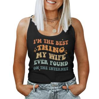 Funny Im The Best Thing My Wife Ever Found On The Internet Women Tank Top Basic Casual Daily Weekend Graphic - Seseable