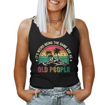 Its Weird Being The Same Age As Old People Sarcastic Retro Women Tank Top Basic Casual Daily Weekend Graphic - Seseable