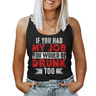 If You Had My Job You Would Be Drunk Too Women Tank Top | Mazezy