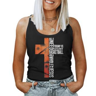 All I Need Today Is Little Of Basketball A Whole Lot Jesus Women Tank Top | Mazezy