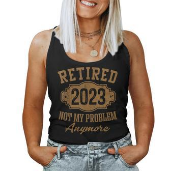 Retired 2023 Not My Problem Anymore Retirement Men Dad Women Tank Top | Mazezy