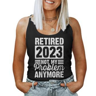 Womens Retired 2023 Not My Problem Anymore Retirement Life Graphic Women Tank Top | Mazezy