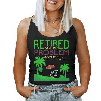 Retired Not My Problem Anymore Summer Vacation Trip Women Tank Top | Mazezy