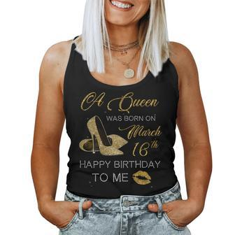 Womens Womens A Queen Was Born On March 16Th Happy Birthday To Me Women Tank Top | Mazezy