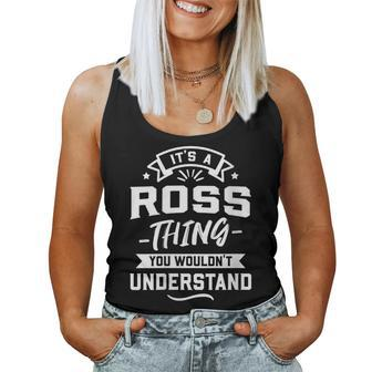 Womens Its A Ross Thing You Wouldnt Understand - Surname Gift Women Tank Top Basic Casual Daily Weekend Graphic - Seseable
