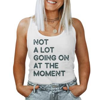 Not A Lot Going On At The Moment Women Tank Top | Mazezy