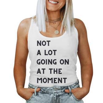 Not A Lot Going On At The Moment Women Tank Top | Mazezy