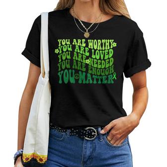You Are Worthy Loved Needed Enough You Matter Mental Health  Gift For Womens Women Crewneck Short T-shirt