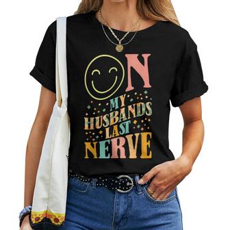 On My Husbands Last Nerve Sarcastic Funny Wife Groovy  Women Crewneck Short T-shirt