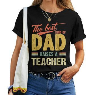 Best Kind Of Dad Raises A Teacher Fathers Day Shirt Women T-shirt | Mazezy