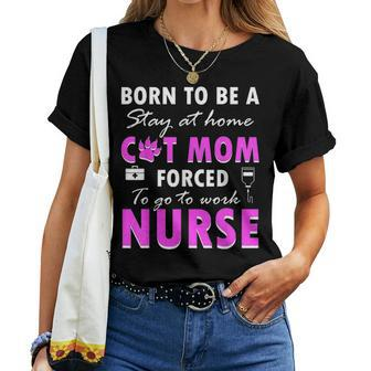 Born To Be A Stay At Home Cat Mom Forced To Go To Work Nurse Women T-shirt - Seseable