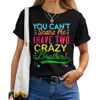 You Cant Scare Me I Have Two Crazy Brother For Sister Women T-shirt | Mazezy