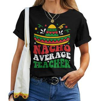 Cinco De Mayo Nacho Average Teacher Fiesta Mexican Teaching Women Crewneck Short T-shirt - Thegiftio UK