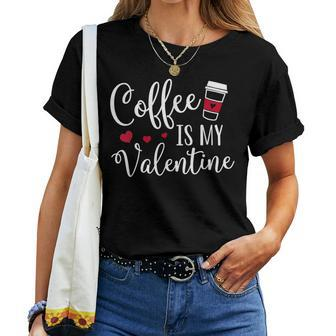 Coffee Is My Valentine Funny Valentines Day Coffee Lover Women T-shirt - Seseable