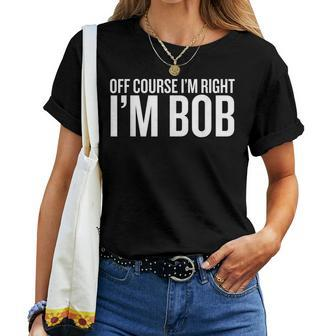 Of Course I Am Right Im Bob Funny Saying Sarcastic Women T-shirt - Seseable