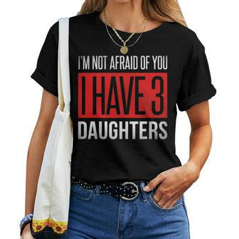Dad Funny Im Not Afraid Of You I Have 3 Daughters Women T-shirt - Seseable