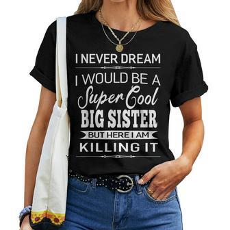 Never Dreamed I Would Be A Super Cool Big Sister Women T-shirt Casual Daily Basic Unisex Tee | Mazezy