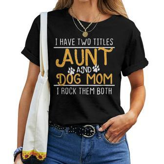 Funny Dog Lover I Have Two Titles Aunt And Dog Mom Graphic Women T-shirt - Seseable