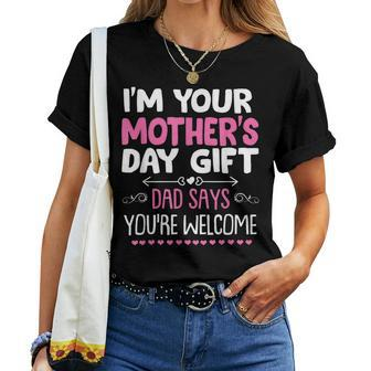 Funny Im Your Mothers Day Gift Dad Says Youre Welcome  Women Crewneck Short T-shirt