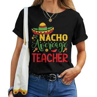 Funny Nacho Average Teacher Cinco De Mayo Mexican Fiesta Women Crewneck Short T-shirt - Thegiftio UK