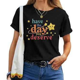 Funny Sarcastic Have The Day You Deserve Motivational Quote  Women T-shirt Casual Daily Crewneck Short Sleeve Graphic Basic Unisex Tee