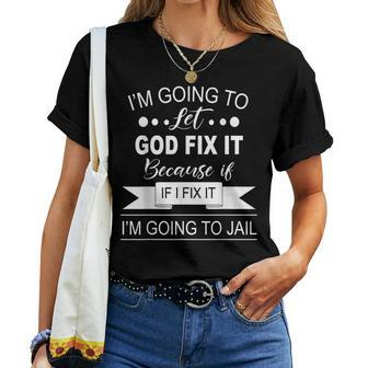 Funny Saying I’M Going To Let God Fix It Because If I Fix Women T-shirt - Seseable