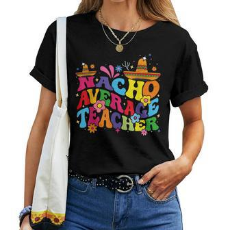 Groovy Nacho Average Teacher Mexican Teacher Cinco De Mayo Women T-shirt | Mazezy