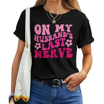 Groovy On My Husbands Last Nerve Women Mothers Day Wife  Women Crewneck Short T-shirt
