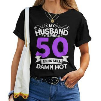 My Husband Turns 50 And Is Still Hot - 50Th Birthday Women T-shirt | Mazezy
