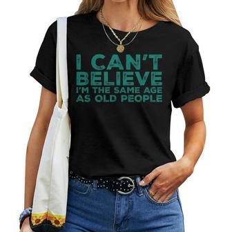I Cant Believe Im The Same Age As Old People Funny Retro Women Crewneck Short T-shirt - Thegiftio UK