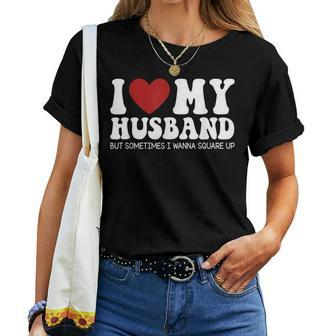 I Love My Husband But Sometimes I Wanna Square Up Funny Wife Women Crewneck Short T-shirt - Thegiftio UK