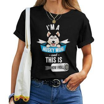 Im A Husky Mom And This Is How I Roll Funny Husky Women T-shirt - Seseable