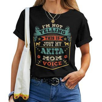 Im Not Yelling This Is Just My Akita Mom Voice Gift Women T-shirt - Seseable