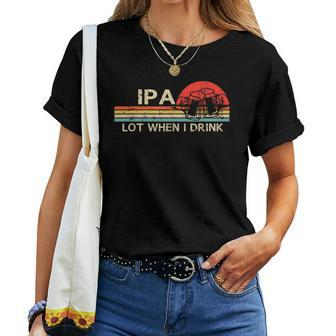 Ipa Lot When I Drink Vintage Beer Lover St Patricks Day Women T-shirt - Seseable