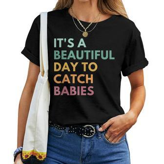Its A Beautiful Day To Catch Babies Midwife Ld Nurse Women T-shirt | Mazezy