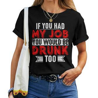 If You Had My Job You Would Be Drunk Too Women T-shirt | Mazezy