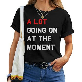 A Lot Going On At The Moment Women T-shirt | Mazezy