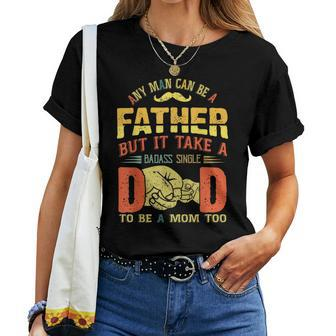 Any Man Can Be Father Takes A Badass Single Dad Be A Mom Too Women T-shirt | Mazezy