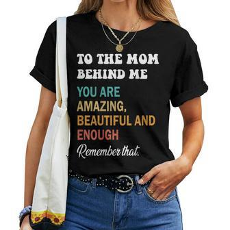 To The Mom Behind Me You Are Amazing Beautiful And Enough Women T-shirt | Mazezy