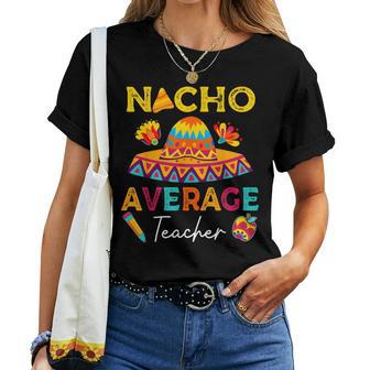 Nacho Average Teacher Mexican Teacher Cinco De Mayo Fiesta Women Crewneck Short T-shirt - Thegiftio UK