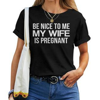 Be Nice To Me My Wife Is Pregnant Women T-shirt | Mazezy