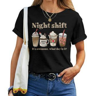 Night Shift Its Awesome What Day Is It Nurse Coffee Women T-shirt | Mazezy