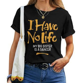 I Have No Life My Big Sister Is A Dancer Dance Women T-shirt | Mazezy
