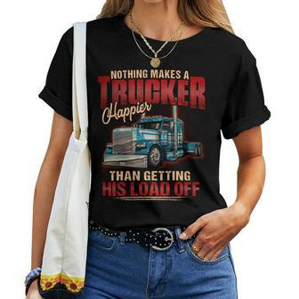 Nothing Makes A Trucker Happier Than Getting His Load Off Women T-shirt - Seseable