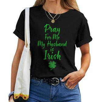 Pray For Me My Husband Is Irish St Patricks Day Ireland Wife Women T-shirt | Mazezy