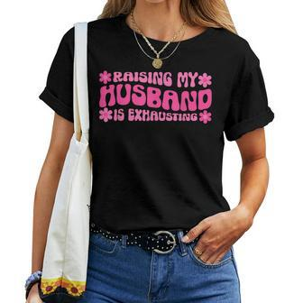 Raising My Husband Is Exhausting Funny Joke Wife Women Crewneck Short T-shirt - Thegiftio UK
