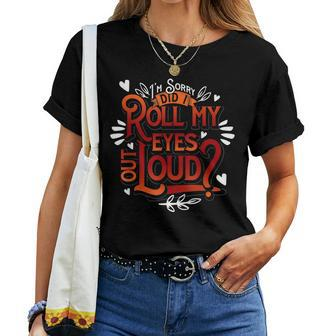 Sarcastic Gift Im Sorry Did I Roll My Eyes Out Loud Funny Women T-shirt - Seseable