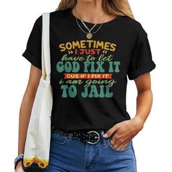 Sometimes I Just Have To Let God Fix It Cus Apparel Women T-shirt | Mazezy