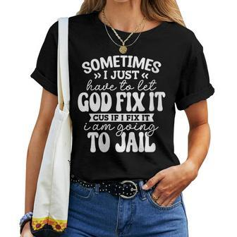 Womens Sometimes I Just Have To Let God Fix It Sarcastic Women T-shirt | Mazezy