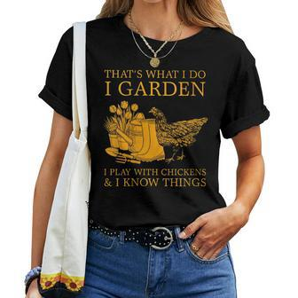 Thats What I Do I Garden I Play With Chickens I Know Things Women T-shirt - Thegiftio UK